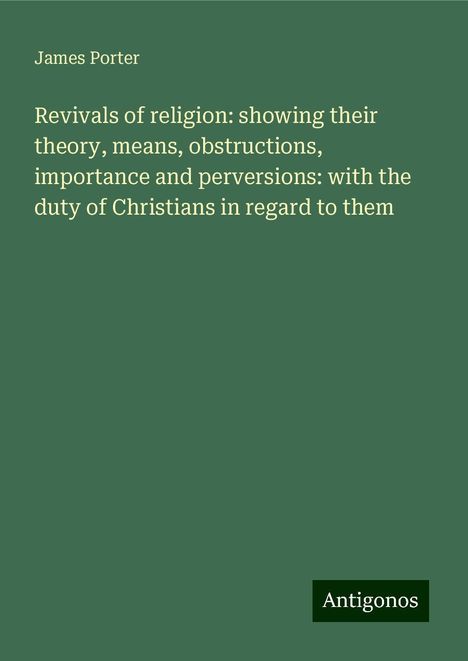 James Porter: Revivals of religion: showing their theory, means, obstructions, importance and perversions: with the duty of Christians in regard to them, Buch