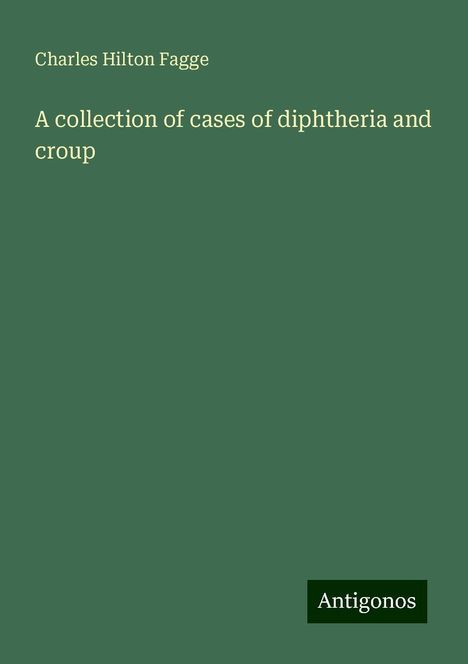 Charles Hilton Fagge: A collection of cases of diphtheria and croup, Buch