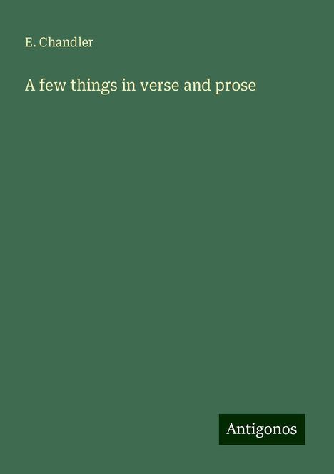 E. Chandler: A few things in verse and prose, Buch