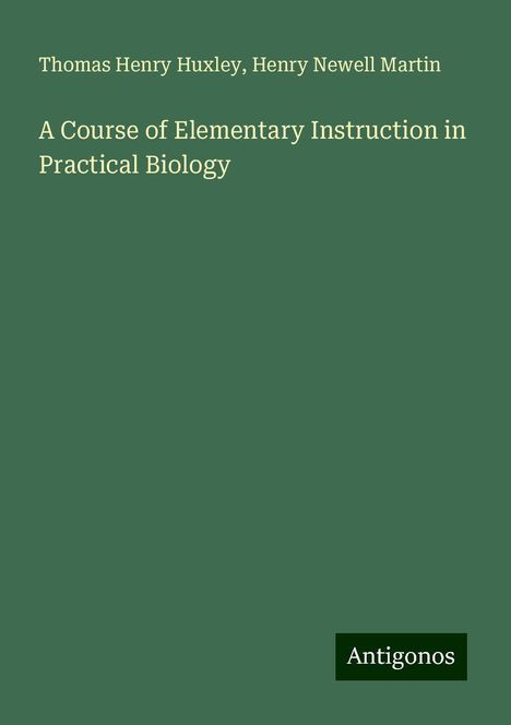 Thomas Henry Huxley: A Course of Elementary Instruction in Practical Biology, Buch