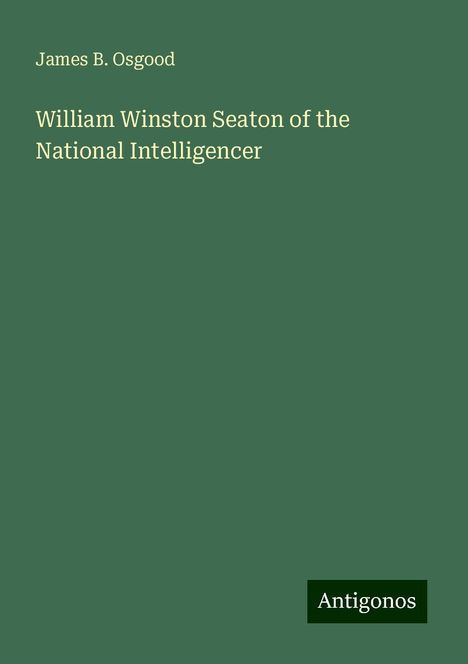 James B. Osgood: William Winston Seaton of the National Intelligencer, Buch