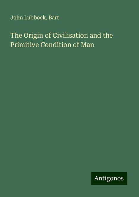 John Lubbock: The Origin of Civilisation and the Primitive Condition of Man, Buch