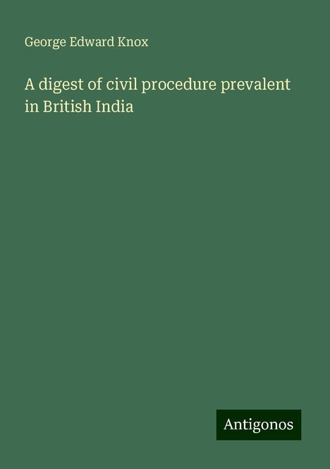 George Edward Knox: A digest of civil procedure prevalent in British India, Buch