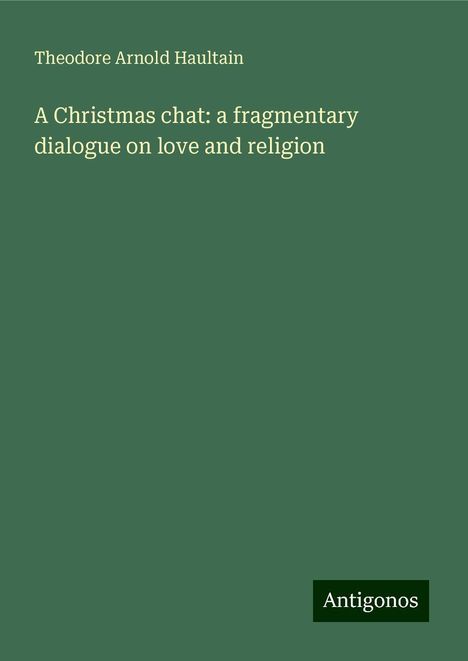 Theodore Arnold Haultain: A Christmas chat: a fragmentary dialogue on love and religion, Buch