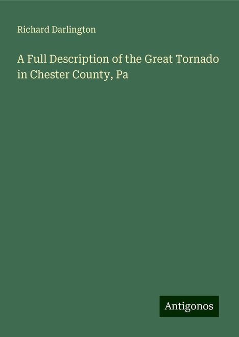 Richard Darlington: A Full Description of the Great Tornado in Chester County, Pa, Buch