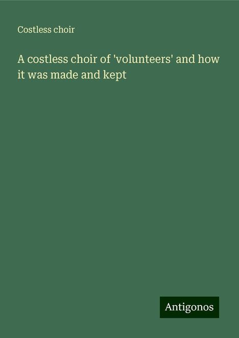 Costless Choir: A costless choir of 'volunteers' and how it was made and kept, Buch