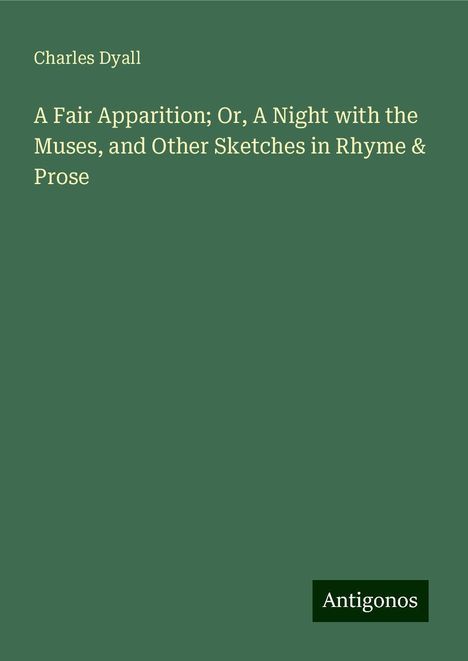 Charles Dyall: A Fair Apparition; Or, A Night with the Muses, and Other Sketches in Rhyme &amp; Prose, Buch