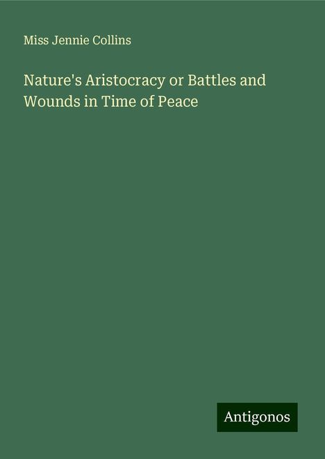 Miss Jennie Collins: Nature's Aristocracy or Battles and Wounds in Time of Peace, Buch