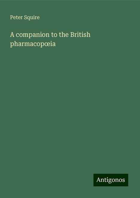 Peter Squire: A companion to the British pharmacop¿ia, Buch