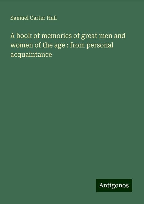 Samuel Carter Hall: A book of memories of great men and women of the age : from personal acquaintance, Buch