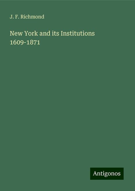 J. F. Richmond: New York and its Institutions 1609-1871, Buch