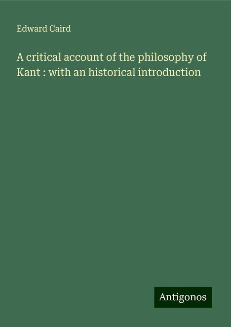 Edward Caird: A critical account of the philosophy of Kant : with an historical introduction, Buch