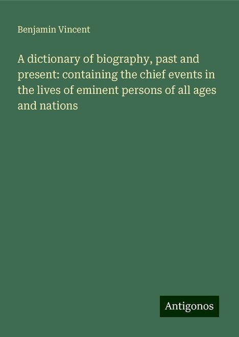 Benjamin Vincent: A dictionary of biography, past and present: containing the chief events in the lives of eminent persons of all ages and nations, Buch