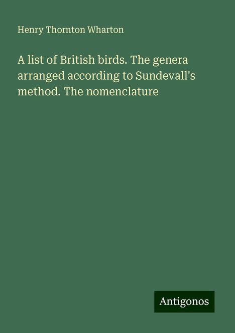 Henry Thornton Wharton: A list of British birds. The genera arranged according to Sundevall's method. The nomenclature, Buch