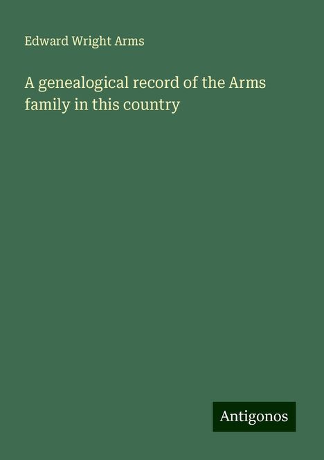 Edward Wright Arms: A genealogical record of the Arms family in this country, Buch