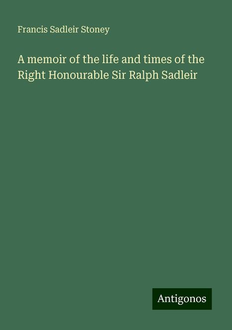 Francis Sadleir Stoney: A memoir of the life and times of the Right Honourable Sir Ralph Sadleir, Buch