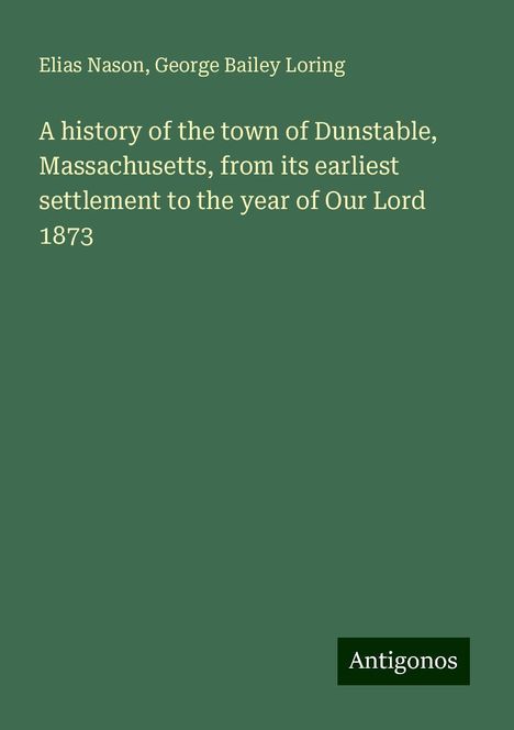 Elias Nason: A history of the town of Dunstable, Massachusetts, from its earliest settlement to the year of Our Lord 1873, Buch