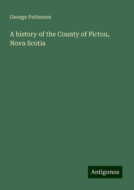 George Patterson: A history of the County of Pictou, Nova Scotia, Buch