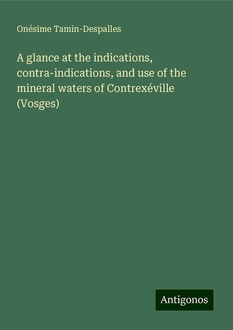 Onésime Tamin-Despalles: A glance at the indications, contra-indications, and use of the mineral waters of Contrexéville (Vosges), Buch