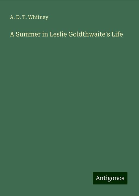 A. D. T. Whitney: A Summer in Leslie Goldthwaite's Life, Buch