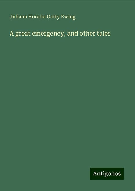 Juliana Horatia Gatty Ewing: A great emergency, and other tales, Buch