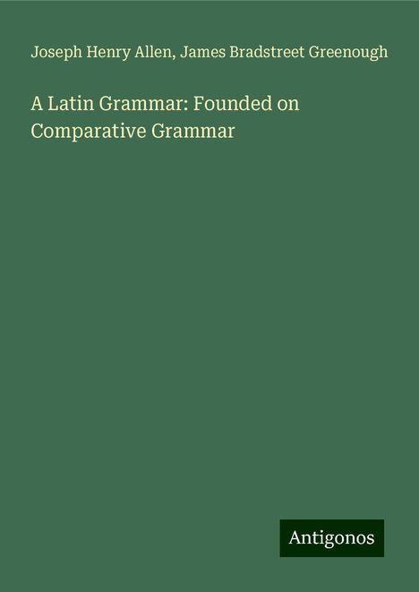 Joseph Henry Allen: A Latin Grammar: Founded on Comparative Grammar, Buch