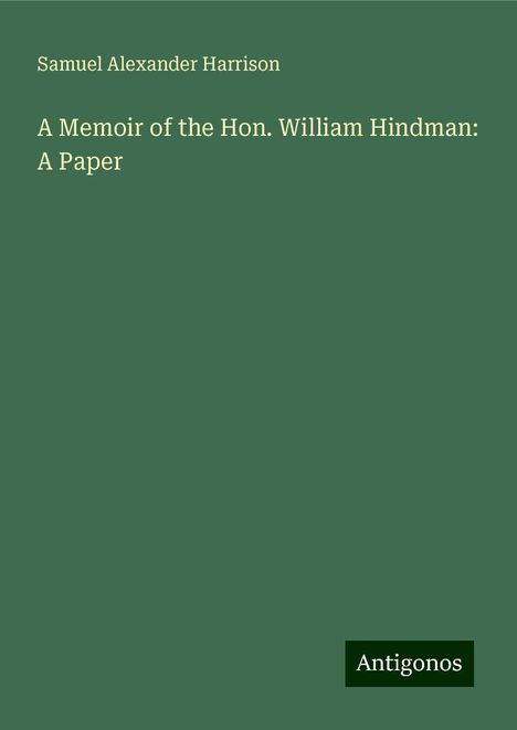 Samuel Alexander Harrison: A Memoir of the Hon. William Hindman: A Paper, Buch