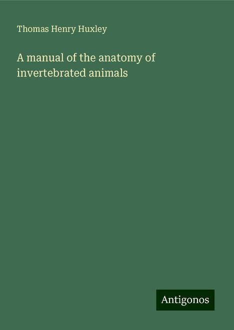 Thomas Henry Huxley: A manual of the anatomy of invertebrated animals, Buch