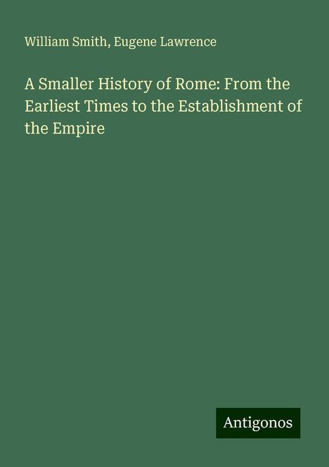 William Smith: A Smaller History of Rome: From the Earliest Times to the Establishment of the Empire, Buch