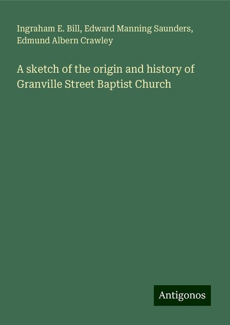 Ingraham E. Bill: A sketch of the origin and history of Granville Street Baptist Church, Buch