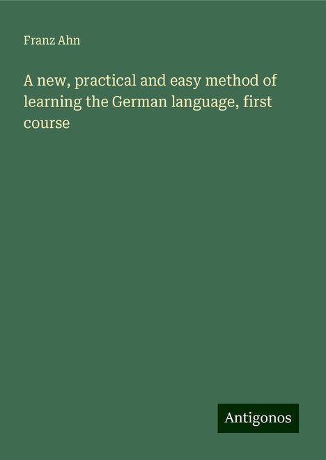 Franz Ahn: A new, practical and easy method of learning the German language, first course, Buch