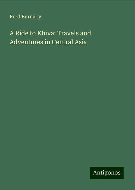 Fred Burnaby: A Ride to Khiva: Travels and Adventures in Central Asia, Buch