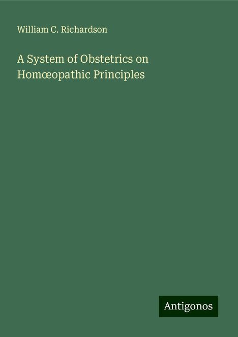 William C. Richardson: A System of Obstetrics on Hom¿opathic Principles, Buch