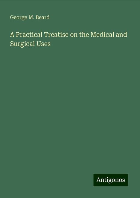 George M. Beard: A Practical Treatise on the Medical and Surgical Uses, Buch