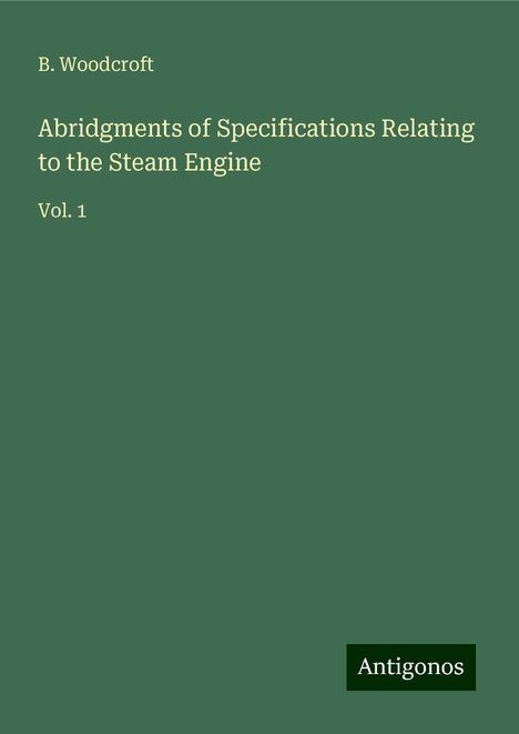 B. Woodcroft: Abridgments of Specifications Relating to the Steam Engine, Buch