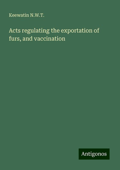 Keewatin N. W. T.: Acts regulating the exportation of furs, and vaccination, Buch