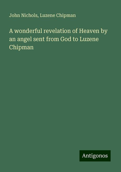 John Nichols: A wonderful revelation of Heaven by an angel sent from God to Luzene Chipman, Buch