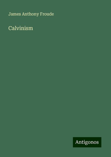 James Anthony Froude: Calvinism, Buch