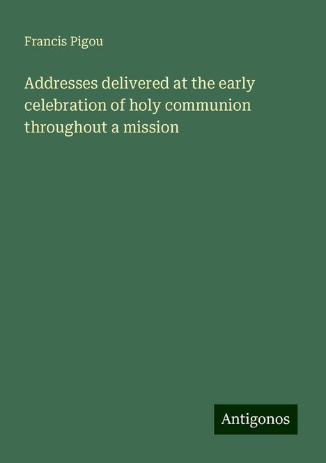 Francis Pigou: Addresses delivered at the early celebration of holy communion throughout a mission, Buch