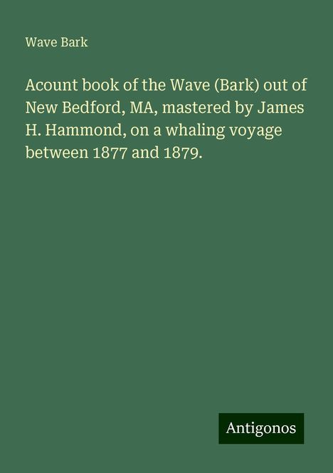 Wave Bark: Acount book of the Wave (Bark) out of New Bedford, MA, mastered by James H. Hammond, on a whaling voyage between 1877 and 1879., Buch