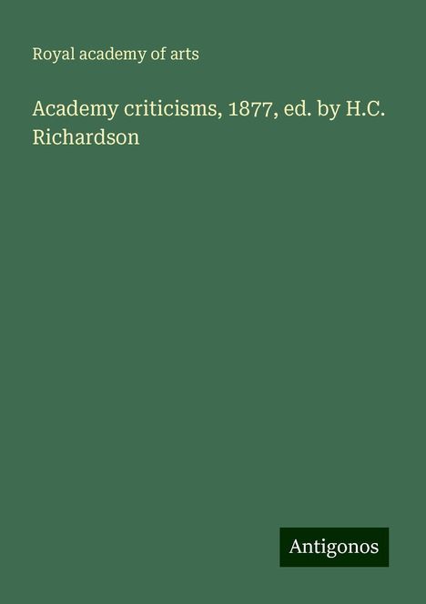 Royal Academy Of Arts: Academy criticisms, 1877, ed. by H.C. Richardson, Buch