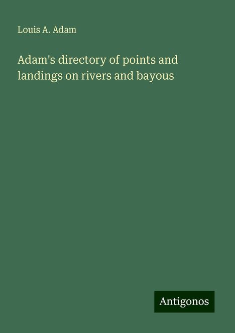 Louis A. Adam: Adam's directory of points and landings on rivers and bayous, Buch