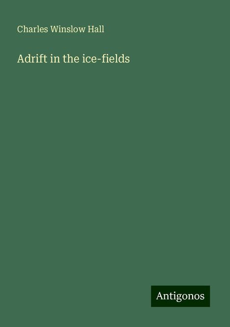 Charles Winslow Hall: Adrift in the ice-fields, Buch