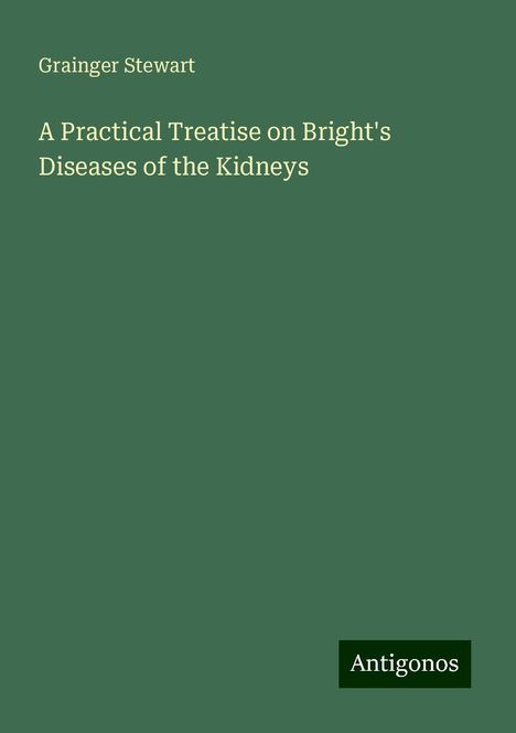 Grainger Stewart: A Practical Treatise on Bright's Diseases of the Kidneys, Buch