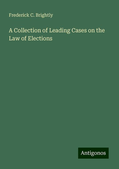 Frederick C. Brightly: A Collection of Leading Cases on the Law of Elections, Buch