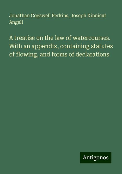 Jonathan Cogswell Perkins: A treatise on the law of watercourses. With an appendix, containing statutes of flowing, and forms of declarations, Buch