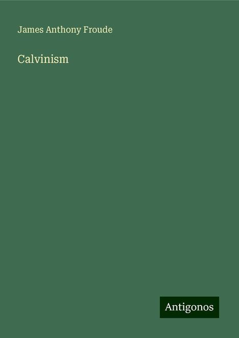 James Anthony Froude: Calvinism, Buch