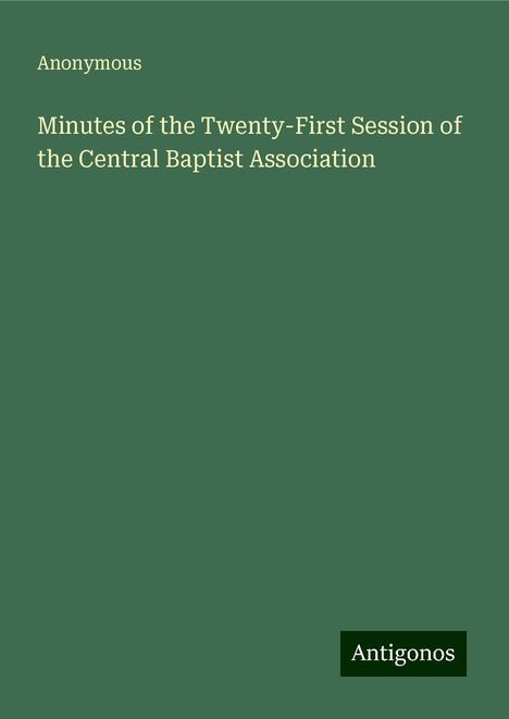 Anonymous: Minutes of the Twenty-First Session of the Central Baptist Association, Buch