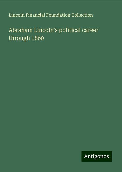 Lincoln Financial Foundation Collection: Abraham Lincoln's political career through 1860, Buch