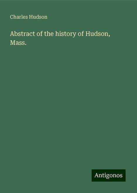 Charles Hudson: Abstract of the history of Hudson, Mass., Buch